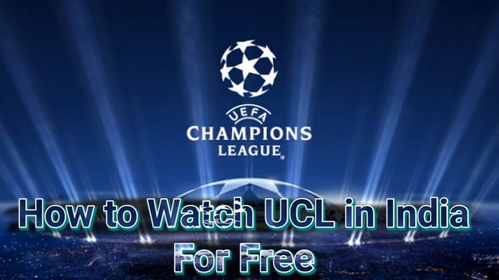 How to watch UCL in India for Free